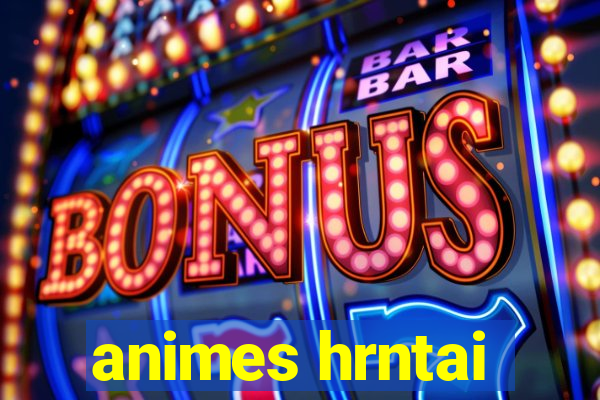 animes hrntai